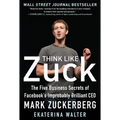 Think Like Zuck: The Five Business Secrets of Facebook's Improbably Brilliant CEO Mark Zuckerberg - Hardcover