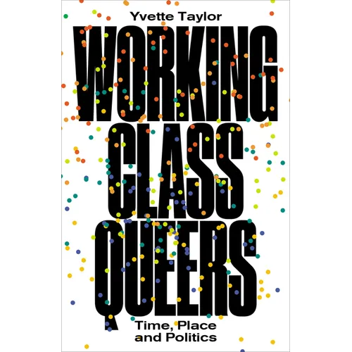Working-Class Queers: Time, Place and Politics - Paperback