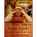 I'd rather Starve than Cook!: A cookbook for people who hate to cook - Hardcover
