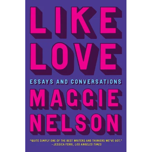 Like Love: Essays and Conversations - Hardcover