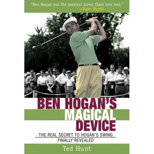 Ben Hogan's Magical Device: The Real Secret to Hogan's Swing Finally Revealed - Paperback