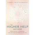 The Higher Help Method: Stop Trying to Manifest and Let the Universe Guide You - Paperback
