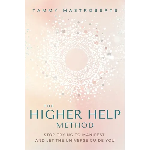The Higher Help Method: Stop Trying to Manifest and Let the Universe Guide You - Paperback