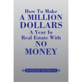 How to Make a Million Dollars a Year in Real Estate with No Money - Paperback
