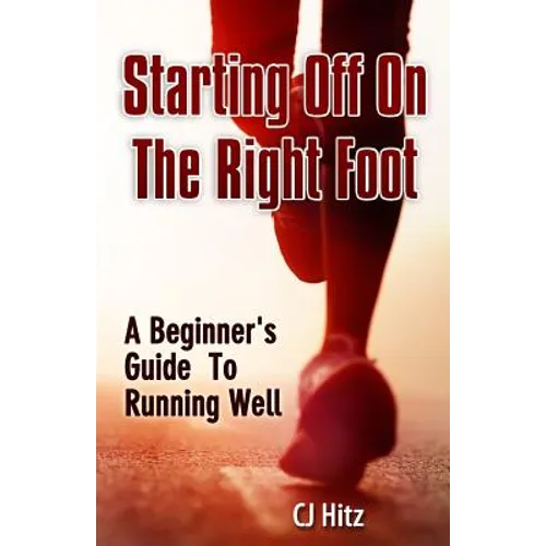 Starting Off On The Right Foot: A Beginner's Guide To Running Well - Paperback