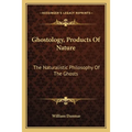 Ghostology, Products Of Nature: The Naturalistic Philosophy Of The Ghosts - Paperback