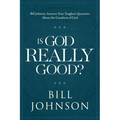 Is God Really Good?: Bill Johnson Answers Your Toughest Questions about the Goodness of God - Hardcover