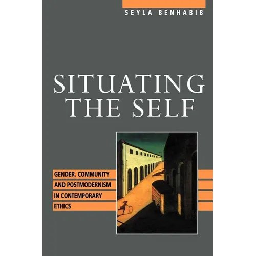 Situating the Self: Gender, Community, and Postmodernism in Contemporary Ethics - Paperback