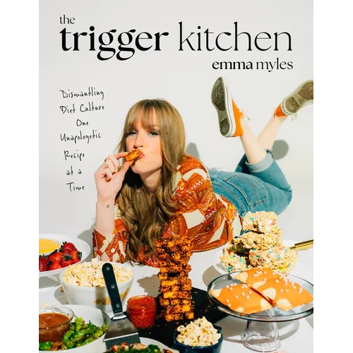 The Trigger Kitchen: Dismantling Diet Culture One Unapologetic Recipe at a Time - Paperback