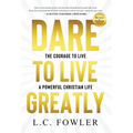 Dare to Live Greatly: The Courage to Live a Powerful Christian Life - Hardcover