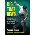 Dig That Beat!: Interviews with Musicians at the Root of Rock 'n' Roll - Paperback