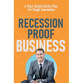 Recession Proof Business: A Time Tested Battle Plan For Tough Economies - Paperback