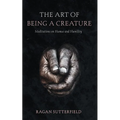 The Art of Being a Creature: Meditations on Humus and Humility - Hardcover