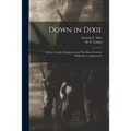 Down in Dixie: Life in a Cavalry Regiment in the War Days, From the Wilderness to Appomattox - Paperback