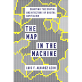 The Map in the Machine: Charting the Spatial Architecture of Digital Capitalism - Hardcover