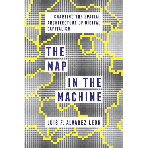 The Map in the Machine: Charting the Spatial Architecture of Digital Capitalism - Hardcover