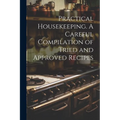 Practical Housekeeping. A Careful Compilation of Tried and Approved Recipes .. - Paperback