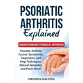 Psoriatic Arthritis Explained: Understanding Psoriatic Arthritis - Paperback