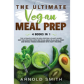 The Ultimate Vegan Meal Prep: The Ultimate Guide to High-Protein & Plant-Based Diet For Athletes With Diet Plan, Meal Plan, Meal Prep And Whole Foods - Paperback