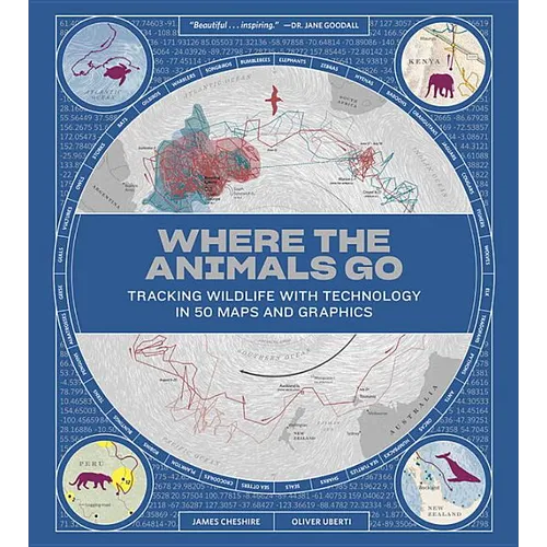 Where the Animals Go: Tracking Wildlife with Technology in 50 Maps and Graphics - Hardcover