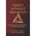 Trinity Without Hierarchy: Reclaiming Nicene Orthodoxy in Evangelical Theology - Paperback