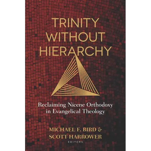 Trinity Without Hierarchy: Reclaiming Nicene Orthodoxy in Evangelical Theology - Paperback