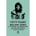 Fifty Years Below Zero - A Lifetime of Adventure in the Far North - Paperback