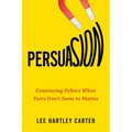 Persuasion: Convincing Others When Facts Don't Seem to Matter - Paperback