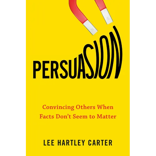 Persuasion: Convincing Others When Facts Don't Seem to Matter - Paperback