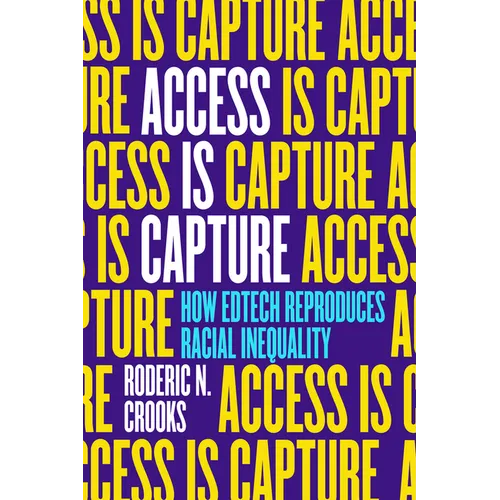 Access Is Capture: How Edtech Reproduces Racial Inequality - Paperback
