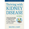 Thriving with Kidney Disease: A Practical Guide to Taking Care of Your Kidneys and Yourself - Paperback