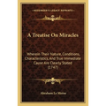 A Treatise On Miracles: Wherein Their Nature, Conditions, Characteristics, And True Immediate Cause Are Clearly Stated (1747) - Paperback