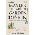 Master the Art of Garden Design: Uncover the Tips for Enhancing Any Landscape - Paperback