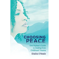 Choosing Peace: One Orphan's Guide to Healing from Childhood Trauma - Paperback