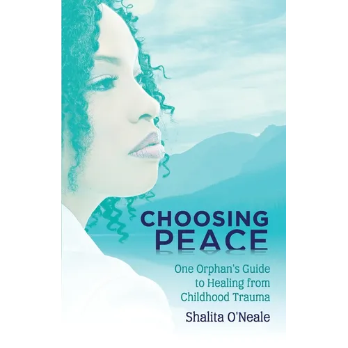 Choosing Peace: One Orphan's Guide to Healing from Childhood Trauma - Paperback