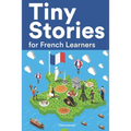 Tiny Stories for French Learners: Short Stories in French for Beginners and Intermediate Learners - Paperback
