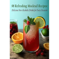 98 Refreshing Mocktail Recipes: Delicious Non-Alcoholic Drinks for Every Occasion - Paperback
