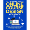 The Complete Online Course Design Workbook: Easy step-by-step formula on how to create great courses from scratch. Teach your knowledge about anything - Paperback