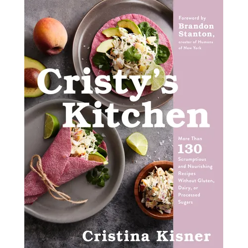 Cristy's Kitchen: More Than 130 Scrumptious and Nourishing Recipes Without Gluten, Dairy, or Processed Sugars - Hardcover