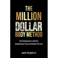 The Million Dollar Body Method: The Entrepreneur's Diet for Superhuman Focus and Rapid Fat Loss - Paperback
