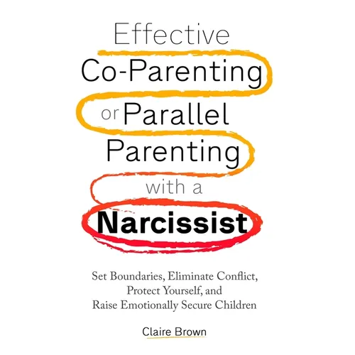 Effective Co-Parenting or Parallel Parenting with a Narcissist - Hardcover