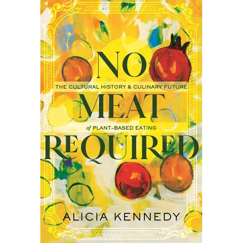 No Meat Required: The Cultural History and Culinary Future of Plant-Based Eating - Paperback