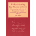 Re-Envisioning Past Musical Cultures: Ethnomusicology in the Study of Gregorian Chant - Paperback