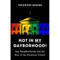 Not in My Gayborhood: Gay Neighborhoods and the Rise of the Vicarious Citizen - Paperback