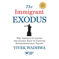 The Immigrant Exodus: Why America Is Losing the Global Race to Capture Entrepreneurial Talent - Paperback