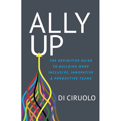 Ally Up: The Definitive Guide to Building More Inclusive, Innovative, and Productive Teams - Paperback