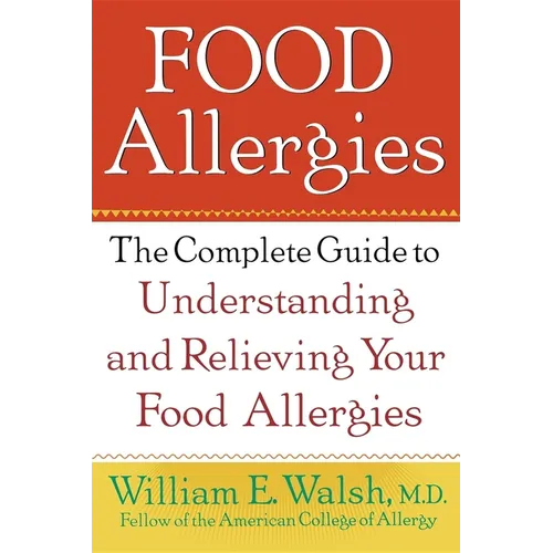 Food Allergies: The Complete Guide to Understanding and Relieving Your Food Allergies - Paperback