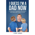 I Guess I'm a Dad Now: A Humorous Handbook for New-Ish Dads Who Don't Want to Suck - Paperback