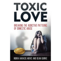 Toxic Love: Breaking the Addictive Patterns of Domestic Abuse - Paperback