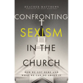 Confronting Sexism in the Church: How We Got Here and What We Can Do about It - Paperback
